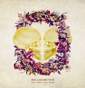 Belligerence Now here's Your Secret